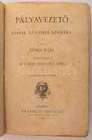 Jósika Julia: Pályavezető fiatal leányok számára. Átdolgozta: Kuliffay Beniczky Irma. Bp., 1885, Fra...