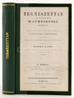 Tarczy Lajos: Természettan az alkalmazott mathesissel egyesülve I. köt.: A' vegytan alaprajzát 's a' szélesen ugy nevezett mozgonytudományt magában foglaló. Pápán, 1838., A Ref. Főiskola' betűivel, Sziládi Károl által, VIII+370+2 p. Első kiadás. Átkötött modern félvászon-kötés, körbevágott, foltos lapokkal, táblák nélkül.
