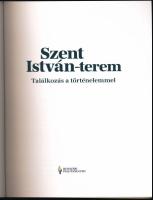 Szentpály-Juhász Miklós: Szent István-terem. Találkozás a történelemmel. Bp., 2023, Hauszmann Alapít...