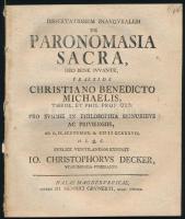 1737 [Michaelis, Christian Benedict (1680-1764)]: Dissertationem inauguralem de paronomasia sacra, Deo bene iuvante, praeside Christiano Benedicto Michaelis [...] Halae Magdeburgicae, literis Io. Henrici Grunerti, 1 sztl. lev.+ 43+(7) p. Latin nyelven. Fűzve, kissé sérült.