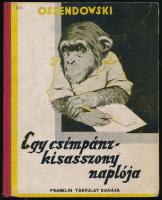 Ossendowski, [Ferdynand Antoni]: Egy csimpánzkisasszony naplója. Ford.: Torday Géza. Végh Dezső rajzaival. Bp., [1930], Franklin-Társulat, 127+(1) p. Kiadói illusztrált félvászon-kötés, kissé viseltes borítóval, belül a lapok jó állapotban.