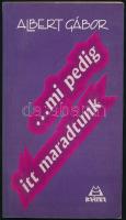 Albert Gábor: ...mi pedig itt maradtunk. A szerző, Albert Gábor (1929-2017) Kossuth- és József Attil...