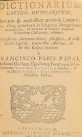 [Pápai Páriz Ferenc (1649-1716)] Francisco Páriz Pápai: Dictionarium Latino-Hungaricum, Succum et medullam purioris Latinitatis, ejúsque genuinam in Lingvam Hungaricam conversionem, ad mentem et sensum proprium Scriptorum Classicorum, exhibens... Hozzákötve: Dictionarium Hungarico-Latinum, Olim magna a cura a Clarissimo viro Alberto Molnár Szentzieniesi collectum... [Latin-magyar, magyar-latin szótár]. Hozzákötve: [Csécsi János] Johannis Tsétsi: Observationes othographico - grammaticae.  Leutschoviae [Lőcse], 1708, Samuelis Brewer, 2 (másolattal pótoltak, címlap, és az első lap)+5sztl. lev.+3-622 p +1 sztl;+ 278 p.+2 sztl. lev.;+ 1 sztl lev. +10 p. RMK! Első kiadás. RMK!  Korabeli egészbőr-kötésben, kopott, restaurált borítóval, javított kötéssel, hiányzó lapokkal: címkép, díszcímlap, 1 sztl. lev és az utána következő 1/2 oldal, és a legvégéről 1 sztl. lev., a címlap és az első lap másolattal pótolt, foltos lapokkal, az utolsó lap felső sarkán kis hiánnyal, a lapok élein lekopott festéssel, folttal.