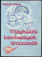 Fekete Gyula: Világhódító bambaságok, téveszmék. Fekete Gyula (1922-2010) háromszoros József Attila-díjas író által Molnár József (1918-2009) emigráns magyar népi író, folyóirat-szerkesztő, könyvkiadó részére DEDIKÁLT! Bp., 2001, Trikolór. Kiadói papírkötés.
