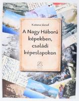 Katona József: A Nagy Háború képekben, családi képeslapokon   Zrínyi Kiadó, 2018. 181p. Kiadói kartonált papírkötésben