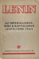 Lenin, [Vlagyimir Iljics]:  Az imperializmus, mint a kapitalizmus legfelsőbb foka. (Népszerű vázlat.) Moszkva, 1945. Idegennyelvű Irodalmi Kiadó (Tyipografija "Iszkra Revoljucii") 1 t. (címlapon a szerző portréja) + 100 + [4] p. Első magyar nyelvű kiadás. Vlagyimir Iljics Lenin (1870-1924) bolsevik forradalmár, ideológus, politikus társadalomelméleti írása 1916-ban, zürichi emigrációja idején keletkezett. Az osztályharc elméletéből kiinduló társadalomelméleti írás az 1917. februári szentpétervári forradalom utáni hónapokban látott napvilágot. Lenin ebben a művében amellett érvel, hogy a tőkés világgazdaság monopóliumra törekvő összefonódásai, valamint a finánctőke érdekei szükségszerűen vezettek az első világháború kirobbanásához. A marxista-leninista imperializmus-elmélet alapművének első, magyar nyelvű, moszkvai kiadását a következő évek során magyar lakta területeken mindenhol újabb és újabb kiadások követték: az elméleti mű pár év leforgása alatt megjelent Kolozsváron, Budapesten, Újvidéken, Pozsonyban és Ungváron is. Fűzve, enyhén sérült gerincű kiadói borítóban, jó példány.