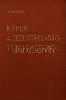 Bangha Béla: Képek a Jézustársaság történetéből. A Jezsuita Rend 400-éves jubileuma alkalmából. Bp., 1940, Pázmány Péter Irodalmi Társaság. Kiadói egészvászon kötés, kissé kopottas állapotban.