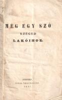 [Korda János]:
Meg egy szó Szeged lakóihoz.
Szeged, 1847. Grünn János betüivel. 20 p. Egyetlen kia...