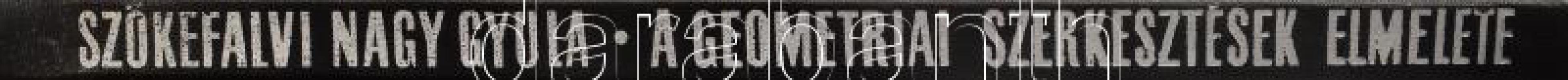 Dr. Szőkefalvi Nagy Gyula: Geometriai szerkesztések elmélete, 2. bővített és átdolgozott kiadás. Bp....