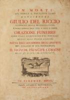 In morte del nobile e virtuoso uomo monsignore Giulio del Riccio canonico della metropolitana e vicario generale della citta e diocesi di Firenze Orazione Funebre con vari componimenti poetici recitati nella solenne adunanza Fatta dall'Accademia degli Apatisti nel palazzo di sua eccellenza Il Signor Principe Corsini nel di' XXX. di aprile del corrente anno. In Firenze, 1750., Appresso Andrea Bonducci, 1 t.+XII+I-LVIII+LXV-LXXX p. Olasz nyelven. Giulio Del Riccio (1702-1750) firenzei püspöki helynök (generalis vicarius) elhunytára írt emlékirat, vers.  Korabeli papírkötésben, négy lap hiánnyal (XII-I között, LIX/LX, LXI/LXII, LXIII/LXIV p.), foltos lapokkal. / Paperbinding, four pages lost (between XII - XI, LIX/LX, LXI/LXII, LXIII/LXIV p.), spotty pages.