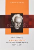 Szabó Ferenc SJ: "Krisztus fénye". Bevezetés Henri de Lubac SJ életművébe. Isten és tudomány. Bp., 2014, Jézus Társasága Magyarországi Rendtartománya. Kiadói papírkötés, jó állapotban.