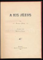 Prónai Antal: A kis Jézus. A képeket rajzolta: Zsitvay János. Bp., 1895, Hungária-ny., 64 p. Egyetle...