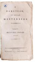 Mátyási József: A barátság, és annak mestersége Pesten, 1821. Trattner János Tamás. VIII, 220 l. 1 l...