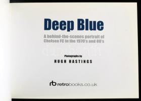 Hugh Hastings: Deep Blue. A behind-the-scenes portrait of Chelsea FC in the 1970's and 80'...