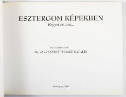 Dr Varsányiné Juhász Katalin: Esztergom képekben - Régen és ma... Esztergom, 2000. 80p. Kiadói karto...