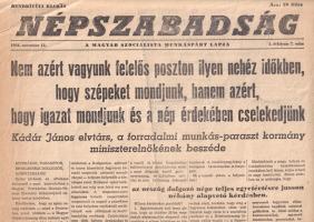 [Folyóirat, 1956.] Nem azért vagyunk felelős poszton, hogy szépeket mondjunk, hanem azért, hogy a nép érdekében cselekedjünk. Kádár János, a forradalmi munkás-paraszt kormány miniszterelnökének beszéde. A Népszabadság rendkívüli kiadása. I. évfolyam, 7. szám. (1956. november 12.) Budapest, 1956. Magyar Szocialista Munkáspárt - Budapesti Lapnyomda. 2 p. Folio. A Népszabadság rendkívüli száma Kádár János helyzetértékelő beszédét közli. Beszédében Kádár a forradalom okaként a Rákosi-Gerő-klikk országlásának bűnös módszereit jelöli meg, a Nagy Imre-kormányt azonban tehetetlenként és egyre inkább jobbra tolódóként jellemzi, amely képtelen volt úrrá lenni a napról napra jobban előbújó ellenforradalmi banditákon. A Kádár-féle Forradalmi Munkás-Paraszt Kormánynak így fel kellett állni, megfékezendő a Nagy Imre-kormány körül feltűnő sanda erőket, amelyek vissza kívánták hozni 1) a földbirtokosok és bankok uralmát, 2) a csendőrséget, 3) a klerikális reakciót, 4) a tőkés társadalmi rendet, és végső soron a függetlenség jelszavával az országot 5) az imperialisták koncának vetették volna. E sürgető helyzetben a Forradalmi Munkás-Paraszt kormány a szovjet hadsereg segítségét vette igénybe, amely katonai erő felvette a harcot a forradalom során előbújó 1) reakciósokkal, 2) bűnözőkkel, 3) fegyverrejtegetőkkel, 4) orvlövészekkel. Kádár János személyes fájdalmát fejezi ki, mivel a forradalom eredetileg nemes szándékát kétes elemek kisajátították, ám örömmel tájékoztatja hallgatóit, hogy az ellenforradalmár csoportok felszámolása jó úton halad. Emlékezetes retorikájú beszéde az 1956-os forradalom katonai megtorlásának fontos dokumentuma. Lapszámunk lapszélein apró sérülések. Jó állapotú lap, hajtogatva.
