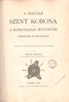 Ipolyi Arnold: A magyar Szent Korona és a koronázási jelvények története és műleírása. A Magyar Tudo...