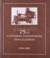 75 év a fővárosi útfenntartás szolgálatában. Közútfenntartási Igazgatóság, Bihari úti telep 1926-200...