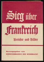 Sieg über Frankreich. Bericthe und Bilder. Herausgegeben vom Oberkommando der Wehrmacht. Berlin, 1940, Zeitgeschichte-Verlag Wilhelm Andermann. Fekete-fehér képekkel illusztrálva. Német nyelven. Kiadói egészvászon-kötés, kiadói papír védőborítóban.