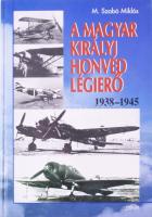 M. Szabó Miklós: A Magyar Királyi Honvéd Légierő elméleti - technikai - szervezeti fejlődése és háborús alkalmazása 1938-1945. Bp., 1999, Zrínyi. Kiadói kartonált papírkötés, kis lapszéli ázásnyomokkal.