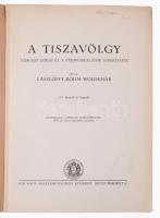 Lászlóffy-Böhm Woldemár: A Tiszavölgy: vízrajzi leírás és a vízimunkálatok ismertetése.21 ábrával és...