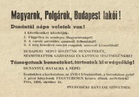 [Aprónyomtatvány, röplap, 1956.] Magyarok, polgárok, Budapest lakói! Dunántúl népe veletek van! A Pécsvidéki Bányász Szövetség röpirata. (1956). Pécs, 1956. Pécsvidéki Bányász Szövetség (ny. n.). Egyetlen lap, mérete: 105x145 mm. 1956. október 31-én Pécsett kelt röpiratunk a pécsi bányászok támogatásáról biztosítja a kormányt. Hárompontos kiáltványukban a Varsói Szerződés felmondását, a szovjet csapatok kivonulását és az ország függetlenségét követelik. Pécs és Baranya nevében kijelentik, hogy a Dél-Dunántúlon a rákosista ÁVH-t felszámolták, a karhatalmat a bányászok gyakorolják, Budapestet pedig gazdasági és katonai értelemben is támogatni fogják. Jó állapotú lap, halvány hajtásnyommal. Ritka.