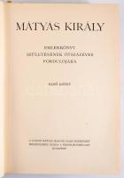 Mátyás király emlékkönyv. Születésének ötszázéves fordulójára. Szerkesztette: Lukinits Imre. Előszó: Teleki Pál és Hóman Bálint. I. kötet. Budapest, (1940). Franklin-Társulat (ny.) [4] + 574 + [2] p.; Oldalszámozáson belül gazdag szövegközti és egész oldalas illusztrációs anyaggal. A kerek évfordulóra készült reprezentatív, kétkötetes tanulmánykötet Mátyás király szerepét és uralkodását számos szempontból vizsgálja. Bőven szerepelnek benne diplomácia- és társadalomtörténeti, had- és zenetörténeti, könyvtörténeti, numizmatikai és mentalitástörténeti tanulmányok. Tanulmánykötetünk különösen emlékezetes (és Észak-Erdély 1940. évi visszatérésének aktuálpolitikai felhangjaitól sem mentes) darabja az Elekes Lajos által írt dolgozat a Hunyadiak származásáról: a nagyívű historiográfiai tanulmány alaposan elemzi a magyar és a román történettudomány Hunyadi-képeinek különbségét, illetve bőségesen tárgyalja a román történettudomány patologikus vonzódását a múlt nemzetpolitikai szándékú újraírásához. Az első kötet levelein enyhe hullámosság, halvány foltosság. A tartalomból: Teleki Pál: Mátyás király - Elekes Lajos: A Hunyadi-kérdés - Horváth Jenő: Mátyás király nyugati diplomáciája - Elekes Lajos: A magyar-román viszony a Hunyadiak korában - Gyalókay Jenő. Mátyás király, a hadszervező és a hadvezér - Mályusz Elemér: A magyar társadalom a Hunyadiak korában - Huszár Lajos: Mátyás pénzei - Horváth Henrik: A Mátyás-kori magyar művészet - Fitz József: Mátyás király, a könyvbarát - Végh Gyula: Corvin-kötések - Haraszti Emil: Zene és ünnep Mátyás és Beatrix idejében - Solt Andor: Mátyás király a magyar szépirodalomban. Kissé sérült kiadói félbőr kötésben.