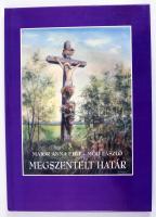Major Anna Edit - Mód László: Megszentelt Határ. Szentes, 2005, Szentes Város Önkormányzata. Kiadói kartonált papírkötés, Szerzői dedikációval