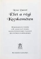 Lovas Dániel: Élet a régi Kecskeméten. Hétköznapok és ünnepek a 20. század első felében, magángyűjte...