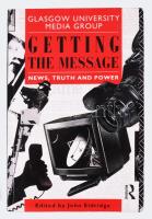 Getting the Message. News, truth and power. Edited by JOhn Eldridge. Glasgow University Media Group. London - New York,1994,Routledge. Angol nyelven. Kiadói papírkötés, a tartalomjegyzékben kiemelésekkel.