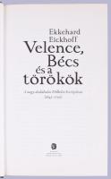 Ekkehard Eickhoff: Velence, Bécs és a törökök. A nagy átalakulás Délkelet-Európában (1645-1700.) For...