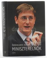 Debreczeni József: Az új miniszterelnök. Gyurcsány Ferenc (1961-) politikus, üzletember, író, egykori miniszterelnök (2004-2009) által DEDIKÁLT példány! Bp., 2006, Osiris. Kiadói kartonált papírkötés.