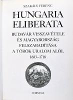 Szakály Ferenc: Hungaria Eliberata. Budavár visszavétele és Magyarország felszabadítása a török ural...