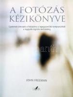 John Freeman: A fotózás kézikönyve. Gyakorlati útmutató a fotózáshoz a legegyszerűbb kompozícióktól ...