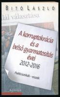 Bitó László: A korruptokrácia és a belső gyarmatosítás évei 2012-2016. Publicisztikák - esszék. DEDIKÁLT László József újságírónak! 2016, Argumentum. Kiadói papírkötés, jó állapotban.