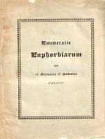 Roeper, Johannes [August Christian]: Enumeratio Euphorbiarum, quae in Germania et Pannonia gignuntur. [Göttingen] Gottingae, 1824. Typis Caroli Eduardi Rosenbusch. VIII + 68 p. + III t. Első kiadás. Johannes Roeper (1801-1885) német botanikus első tudományos publikációja. A növényrendszertani munka a németországi és pannon kutyatejfélék sajátosságait vizsgálja; a mű végén három, rézmetszetű tábla. Példányunk fűzése kissé meglazult, címlapja és a belív néhány oldala enyhén foltos. Pritzel 7719. Fűzve, sérült gerincű, keretdíszes, foltos, enyhén hiányos kiadói borítóban.