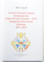 Biró Aurél: Az Isteni Szeretet Leányai Kongregációja (Filiae Divinae Caritatis - FDC) budapesti inté...