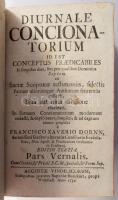 Dornn, Francisco Xaverio: Diurnale Concionatorium id est Conceptus Praedicabiles? Editio tertia. Pars Vernalis. Augustae Vindelicorum, 1759. J. B. Burckart, Weinsradl. [24] 510 p. fametszett könyvdíszekkel. Korabeli bordázott egészbőr kötésben.