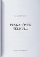 Kárpáti Ferenc: Puskalövés nélkül... Bp.,[2011], Duna International. Gazdag képanyaggal illusztrált....