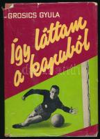 Grosics Gyula: Így láttam a kapuból. ALÁÍRT! Bp., 1963, Sport. Kiadói félvászon kötés, sérült papír ...