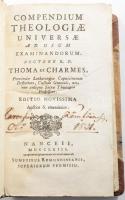 Thoma ex Charmes (1703-1765): Compendium Theologiae Universae ad usum examinandorum auctore R. P. - -, ... Nanceii [Nancy], 1763, Sumptibus Remondinianis, 446 p. Latin nyelven. Átkötött modern félbőr-kötés, a címlapon 1821-es bejegyzéssel.