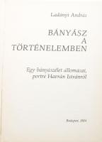 Ladányi András: Bányász a történelemben. Egy bányászélet állomásai, portré Havrán Istvánról. Bp., 19...