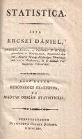 Ercsei Dániel: Statistica. Közönséges statistica, és Magyarország statisticája. Első darab. [Unicus, több nem jelent meg.] Debreczenbenn, 1814. Nyomtatta Csáthy György. 192 p. Egyetlen kiadás. Ercseri Dániel (1781-1836) bölcseleti doktor, a magánjog tanára. Bevezető jellegű áttekintése a magyar statisztika első önálló műve. Társadalomföldrajzi szemléletű munkája egy-egy ország erejét (gazdasági potenciálját) földterületéből, népességszámából, természetei kincseiből, mezőgazdasági, ipari termeléséből és kereskedéséből vezeti le. Az éghajlat és a népkarakter, a népkarakter és a gazdasági siker között egyértelmű összefüggéseket látó munka a fentieken kívül az országok alkotmányos és polgárjogi berendezkedését is vizsgálja: az alkotmányos rendszerek között nem állít fel rangsorrendet, és egy-egy ország gazdasági erejét korántsem hozza összefüggésbe alkotmányosságának demokratikus tendenciáival. A munka második felében Magyarország rendszeres vizsgálata. Az első előzéken régi tulajdonosi bejegyzés. Korabeli kartonkötésben, vörös festésű lapszélekkel, a címfelirat a gerincen sárga címkén. Jó példány.