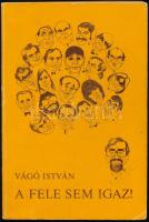 Vágó István: A fele sem igaz! DEDIKÁLT! Bp., 1984. Kiadói papírkötés, kopottas állapotban.