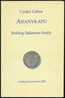 Czakó Gábor: Aranykapu. Boldog Salamon király. A szerző, Czakó Gábor (1942-2024) Nemzet Művésze címmel kitüntetett, Kossuth-díjas író, nyelvrégész, képzőművész által DEDIKÁLT példány! Bp., 2002., Boldog Salamon Kör. Kiadói papírkötés.