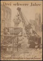 Drei schwere Jahre. Ein Bericht der Beuverwaltung der Haupstadt Hannover für die Zeit vom Beginn der Besetzung (April 1945) bis zur Währungsreform (Juni 1948). Hannover, 1948, Städtischen Presseamt. Kiadói papírkötés, jó állapotban.