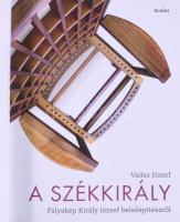 Vadas József: A székkirály. Pályakép Király József belsőépítészről. 2013, Scolar. Kiadói kartonált k...