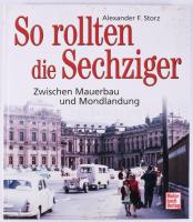 Alexander F. Storz: So rollten die Sechziger. Zwischen Mauerbau und Mondlandung. Stuttgart,2013.,Motorbuch Verlag. Német nyelven. Gazdag képanyaggal illusztrált. Kiadói kartonált papírkötés, kissé foltos borítóval.
