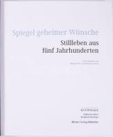 Spiegel geheimer Wünsche. Stillleben aus fünf Jahrhunderten. Hrsg. von Martina Sitt und Hubertus Gaß...