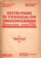 [Buharin, Ivan Nyikolajevics] Bucharin Nikoláj: Osztályharc és forradalom Oroszországban. Fordította Szamuely Tibor. Budapest, 1919. Kommunisták Magyarországi Pártja [ny. n.] 62 p. Első magyar kiadás. Ivan Nyikolajevics Buharin (1888-1938) orosz közgazdász, bolsevik forradalmár és politikus, elméletíró, Lenin és Sztálin legbelső köreinek tagja. Történeti áttekintése az oroszországi polgári forradalomtól (1917. február) a bolsevik hatalomátvételig (1917. október) terjedő időszakot értékeli sajátos nézőpontból, szenvedélyes hangon. A röpirat magyar fordításához írt előszavában Buharin összefoglalja a gyűlölendő ellenségek körét: ezek között pedig egyszerre szerepel a cári rendszer, a tőkés burzsoázia és legkivált a szociáldemokrácia, amely jobboldali elhajlásként, titkon áskálódva mindig is a tőkés rendszer kiszolgálójának szerepét játszotta; ennek megfelelően, Buharin elképzelése szerint, a szociáldemokratákkal, mint a munkásmozgalom árulóival különösképpen keményen kell elbánni. A Kun Bélának és Szamuely Tibornak küldött köszönetében a proletárdiktatúra gyorsabb magyarországi győzelmét sürgeti. Továbbá nem titkolja, hogy a szovjet kommunistáknak, mint a világforradalom zászlóvivőinek jogos igénye van arra, hogy a nyugati világ mind több államában kommunista hatalomátvétel történjen, ez ugyanis megosztja a szovjetrendszert ellenségesként kezeli nyugati tőkésállamok (imperialista hatalmak) erejét. Kiadványunk az orosz eredeti első külföldi kiadása. Példányunk címlapjának és első borítófedelének szövege eltérő, míg a címlapon a KMP, a borítón a Magyarországi Szocialista Párt szerepel kiadóként. Ez arra utal, hogy kiadványunk belíve 1919 márciusának elején, borítófedele viszont március 21-e után került nyomdába. [A Tanácsköztársaság kikiáltásának napjától a hazai szociáldemokrata és kommunista párt a Magyarországi Szocialista Párt nevet viselte.] Példányunk két levelén kisebb javítás, néhány levelének fűzése a gerincnél megerősítve. Aranyozott gerincű korabeli félvászon kötésben, az aranyozott címfelirat a gerincen fekete címkén, az eredeti első borítófedél bekötve. Jó példány.